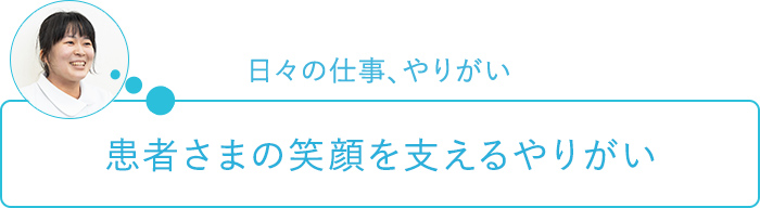 日々の仕事、やりがい～患者さまの笑顔を支えるやりがい