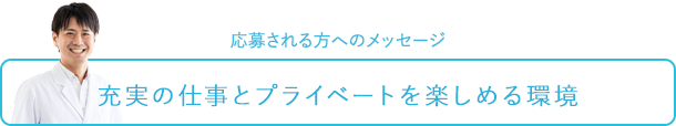 応募される方へのメッセージ～充実の仕事とプライベートを楽しめる環境